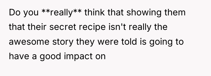 Do you **really** think that showing them that their secret...