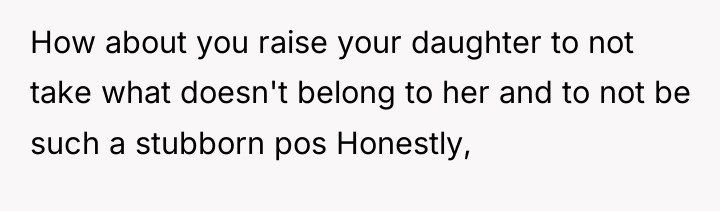 How about you raise your daughter to not take what...