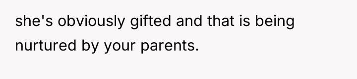 she's obviously gifted and that is being nurtured by your...