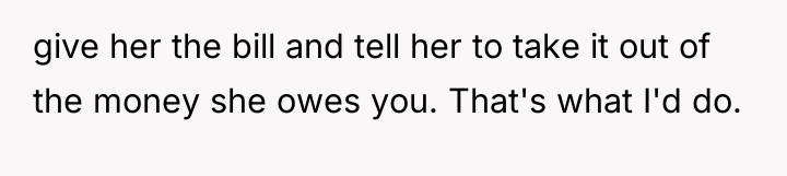 give her the bill and tell her to take it...