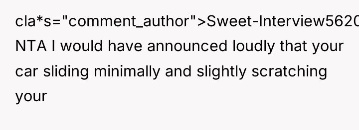 cla*s="comment_author">Sweet-Interview5620: NTA I would have announced loudly that your car...
