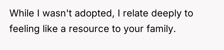 While I wasn't adopted, I relate deeply to feeling like...