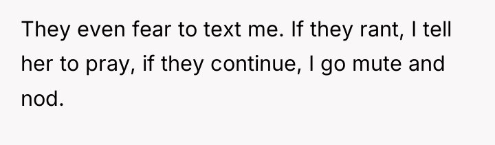 They even fear to text me. If they rant, I...