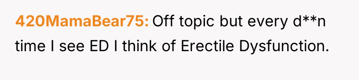 420MamaBear75 Off topic but every d**n time I see ED...