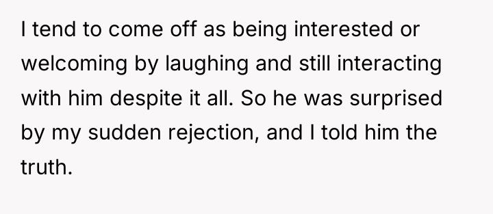 I tend to come off as being interested or welcoming...