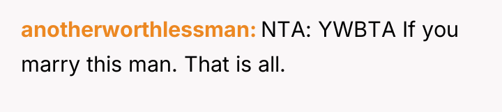 anotherworthlessman NTA: YWBTA If you marry this man. That is...