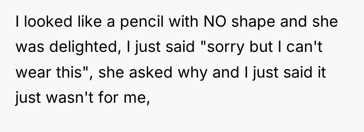 I looked like a pencil with NO shape and she...