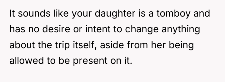 It sounds like your daughter is a tomboy and has...