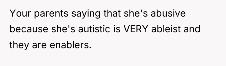 Your parents saying that she's abusive because she's autistic is...