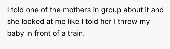 I told one of the mothers in group about it...