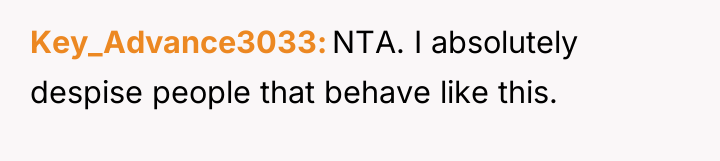 Key_Advance3033 NTA. I absolutely despise people that behave like this.