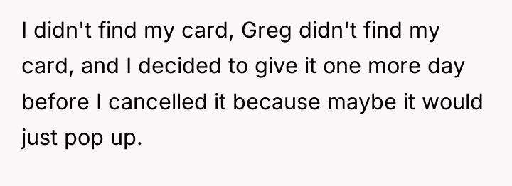 I didn't find my card, Greg didn't find my card,...