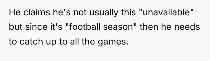 He claims he's not usually this "unavailable" but since it's...