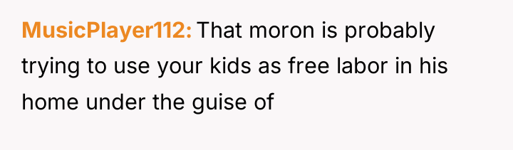 MusicPlayer112 That moron is probably trying to use your kids...