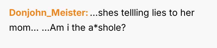 Donjohn_Meister ...shes tellling lies to her mom... ...Am i the...