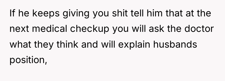 If he keeps giving you shit tell him that at...