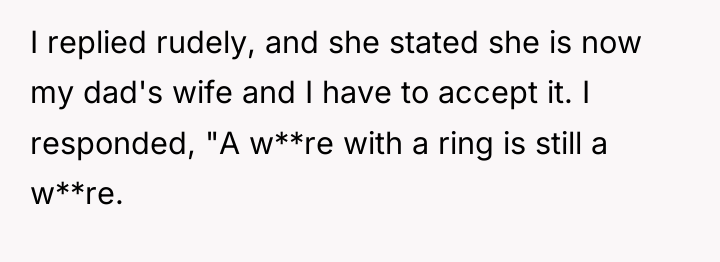 I replied rudely, and she stated she is now my...