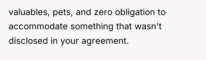 valuables, pets, and zero obligation to accommodate something that wasn't...