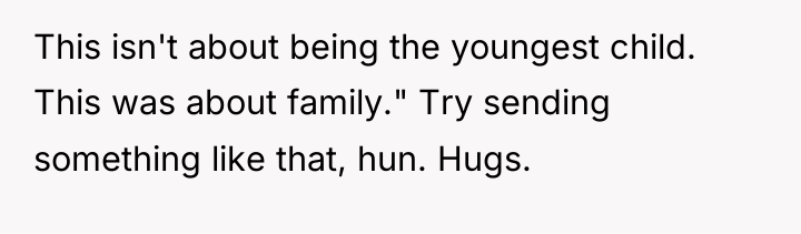 This isn't about being the youngest child. This was about...