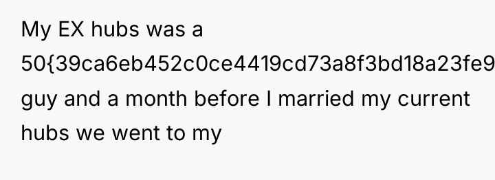 My EX hubs was a 50{39ca6eb452c0ce4419cd73a8f3bd18a23fe95ab4febb092bc2ab1b542eeea82f} guy and a month...