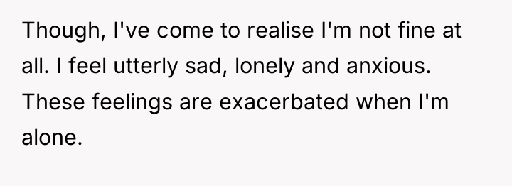 Though, I've come to realise I'm not fine at all....