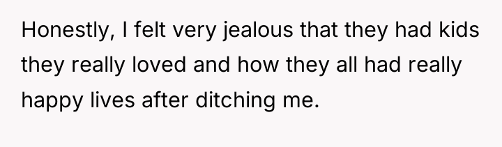 Honestly, I felt very jealous that they had kids they...