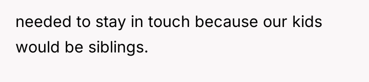 needed to stay in touch because our kids would be...
