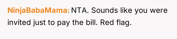 NinjaBabaMama NTA. Sounds like you were invited just to pay...