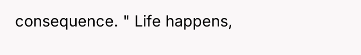 consequence. " Life happens,