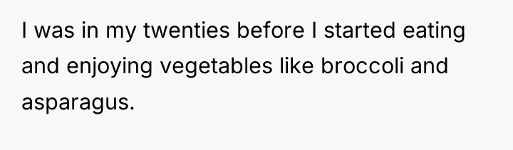 I was in my twenties before I started eating and...