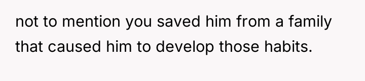 not to mention you saved him from a family that...
