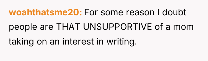 woahthatsme20 For some reason I doubt people are THAT UNSUPPORTIVE...