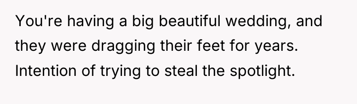You're having a big beautiful wedding, and they were dragging...