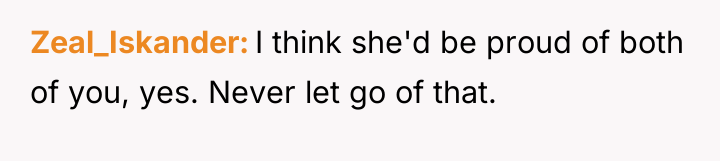 Zeal_Iskander I think she'd be proud of both of you,...