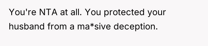 You're NTA at all. You protected your husband from a...