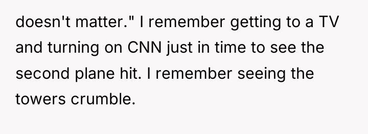 doesn't matter." I remember getting to a TV and turning...