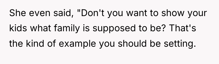 She even said, "Don't you want to show your kids...