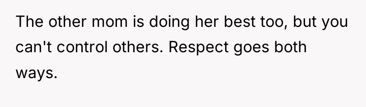 The other mom is doing her best too, but you...