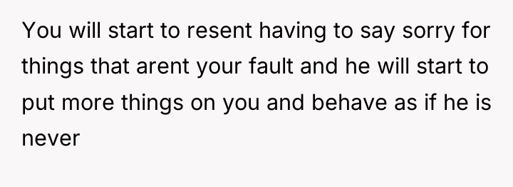You will start to resent having to say sorry for...