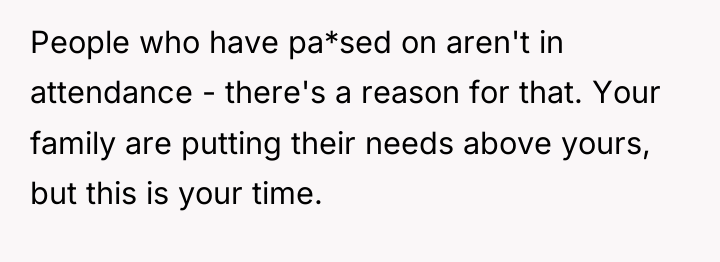 People who have pa*sed on aren't in attendance - there's...