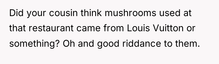 Did your cousin think mushrooms used at that restaurant came...
