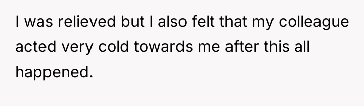 I was relieved but I also felt that my colleague...