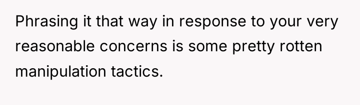 Phrasing it that way in response to your very reasonable...
