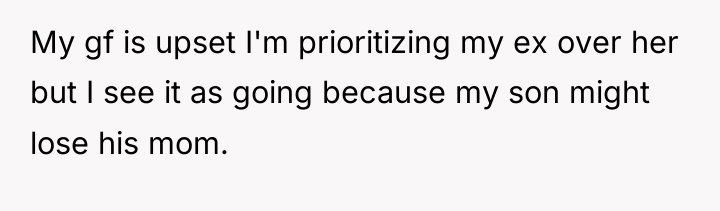 My gf is upset I'm prioritizing my ex over her...
