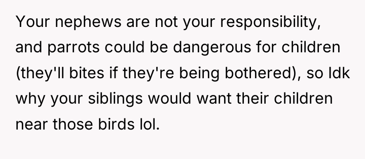 Your nephews are not your responsibility, and parrots could be...