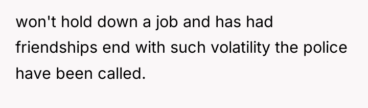 won't hold down a job and has had friendships end...