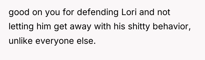 good on you for defending Lori and not letting him...