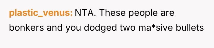 plastic_venus NTA. These people are bonkers and you dodged two...