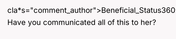 cla*s="comment_author">Beneficial_Status360: Have you communicated all of this to her?