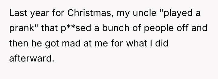 Last year for Christmas, my uncle "played a prank" that...